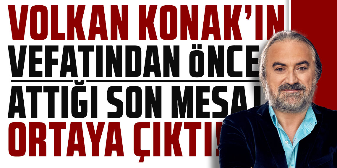 Volkan Konak’ın vefatından önce attığı son mesaj ortaya çıktı!