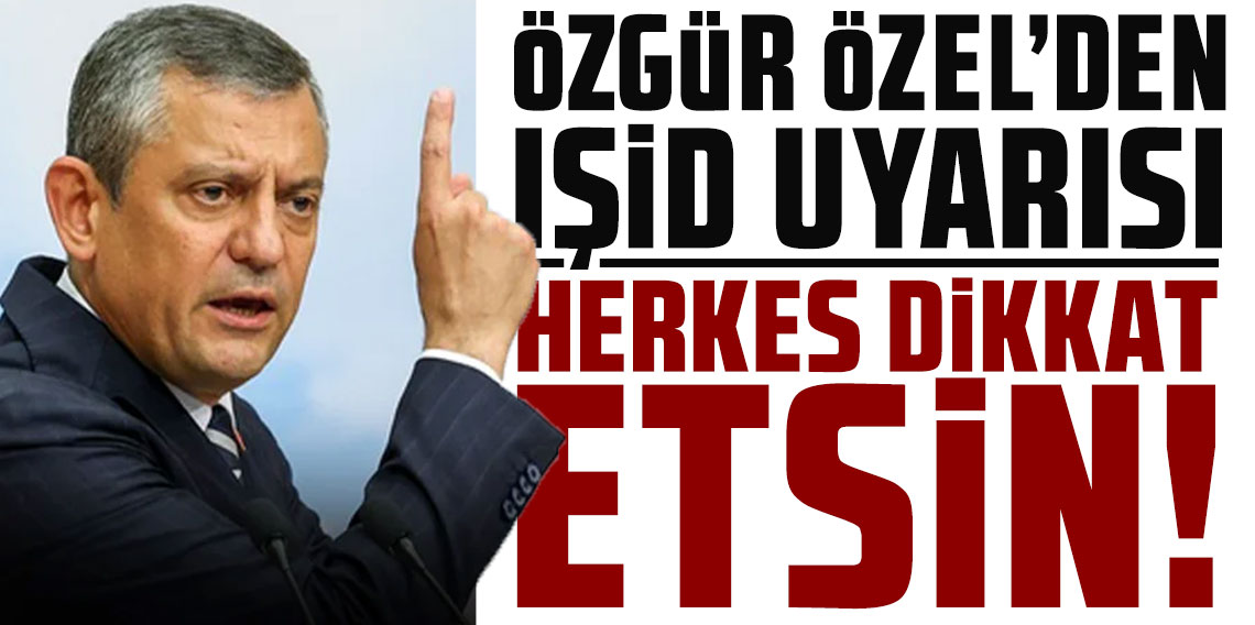 Özel'den IŞİD uyarısı: 
