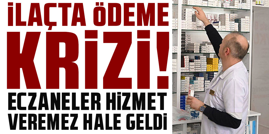 İlaçta ödeme krizi: Eczaneler hizmet veremez hale geldi
