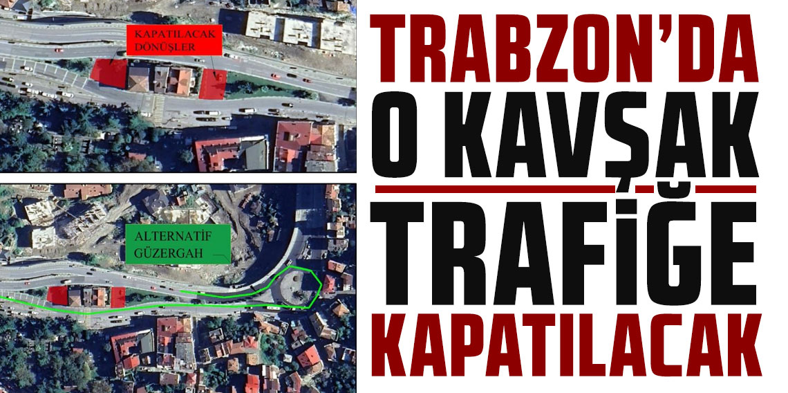 Trabzon'da o yol trafiğe kalıcı olarak kapatılabilir