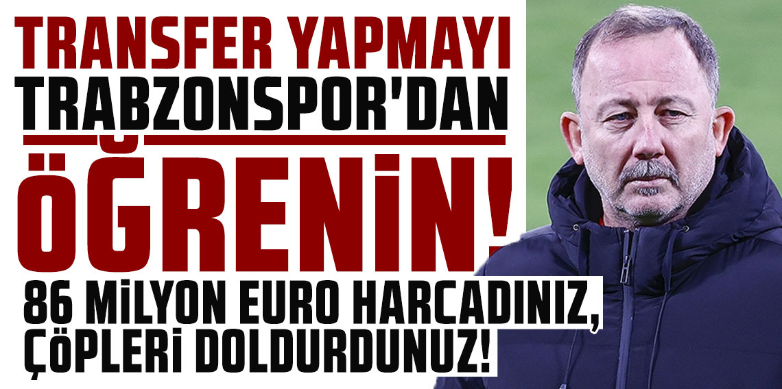 TRANSFER YAPMAYI TRABZONSPOR'DAN ÖĞRENİN! 86 MİLYON EURO HARCADINIZ, ÇÖPLERİ DOLDURDUNUZ!
