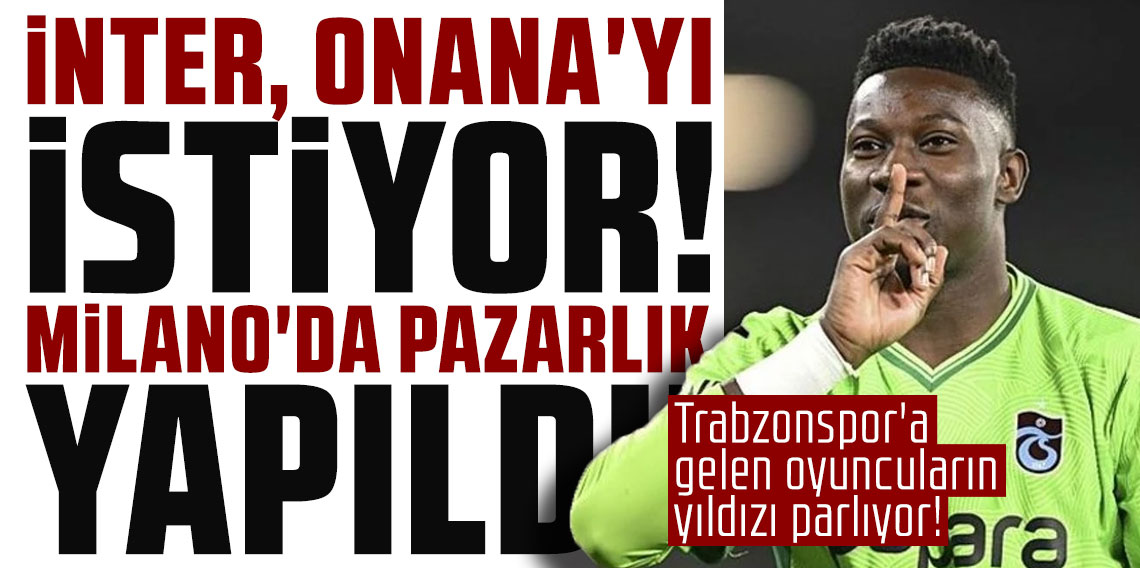 Trabzonspor'a gelen oyuncuların yıldızı parlıyor! İNTER, ANDRE ONANA'YI İSTİYOR! MİLANO'DA PAZARLIK YAPILDI!
