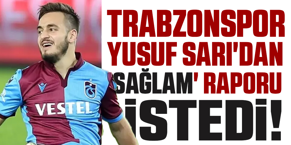 Trabzonspor Yusuf Sarı'dan 'Sağlam' Raporu İstedi