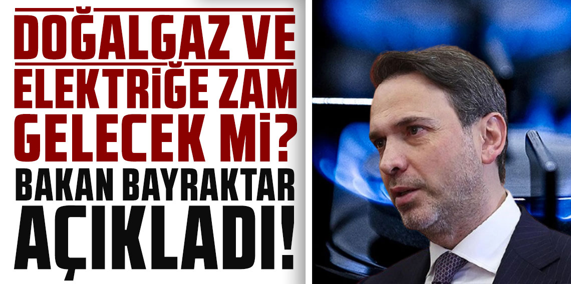 Bakan Alparslan Bayraktar açıkladı! Doğal gaz ve elektriğe zam gelecek mi?