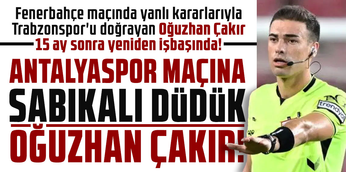 ANTALYASPOR MAÇINA SABIKALI DÜDÜK OĞUZHAN ÇAKIR!