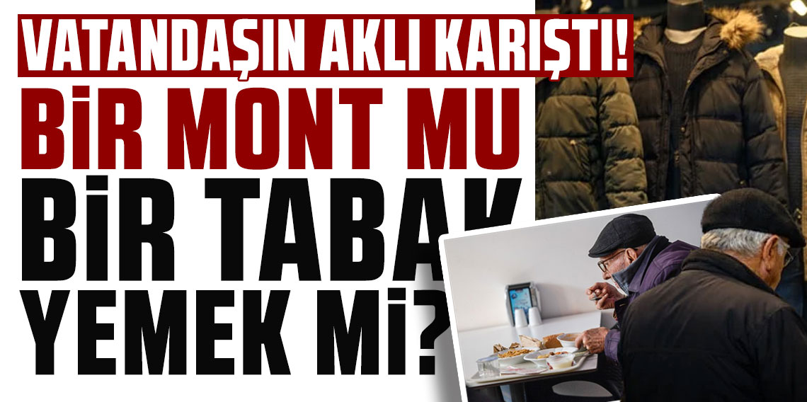 Vatandaşın aklı karıştı! Bir mont mu bir tabak yemek mi?