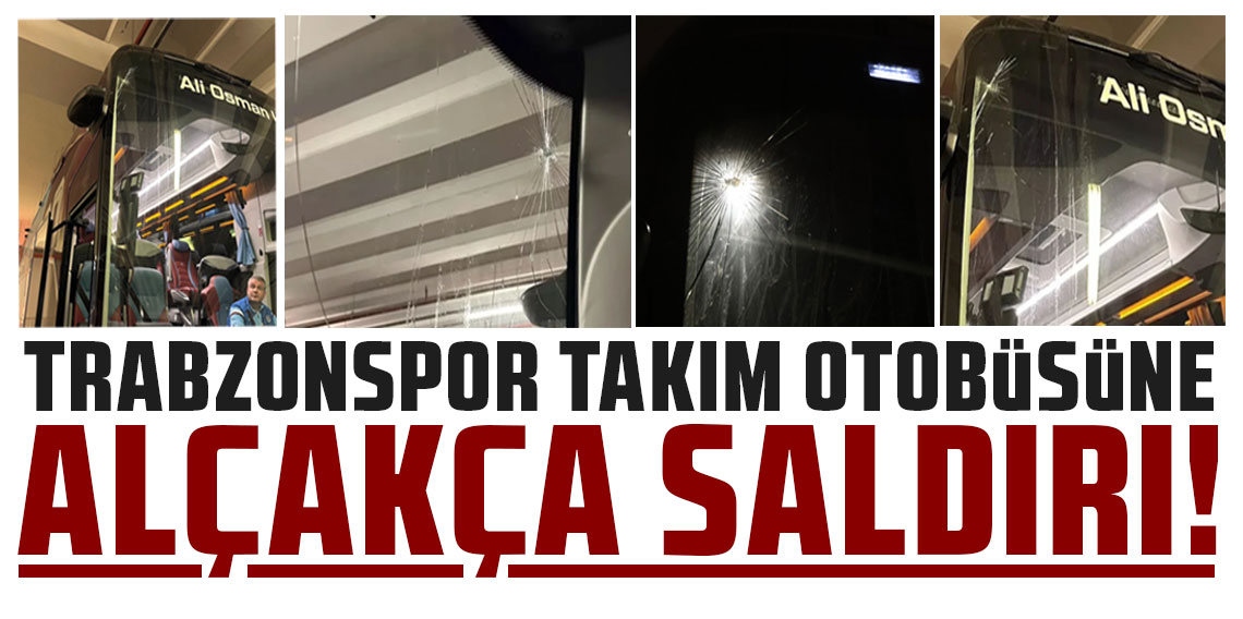 TRABZONSPOR TAKIM OTOBÜSÜNE ALÇAKÇA SALDIRI!