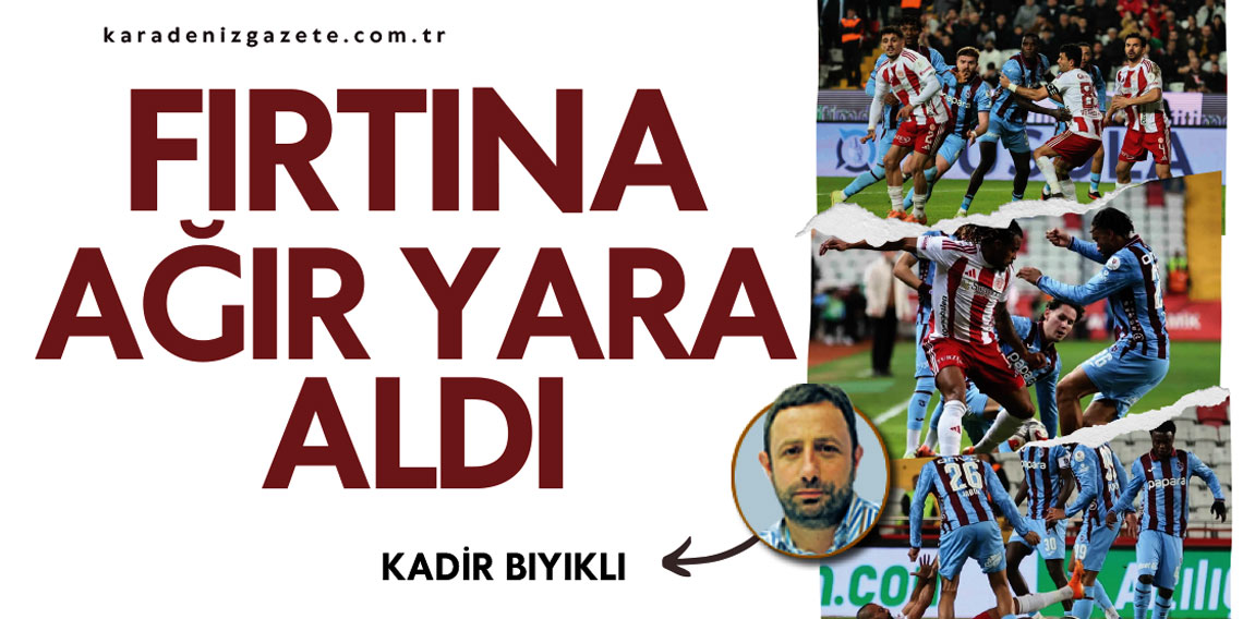 Kadir Bıyıklı yazdı... ''Fırtına ağır yara aldı''