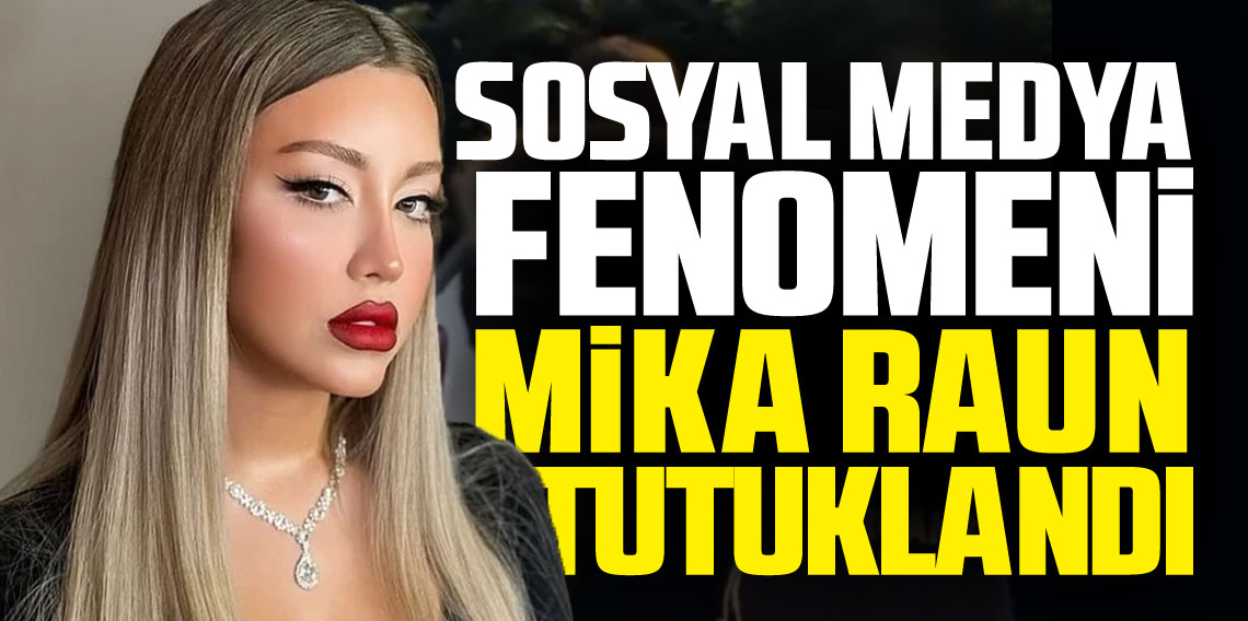 Sosyal medya fenomeni Mika Raun tutuklandı