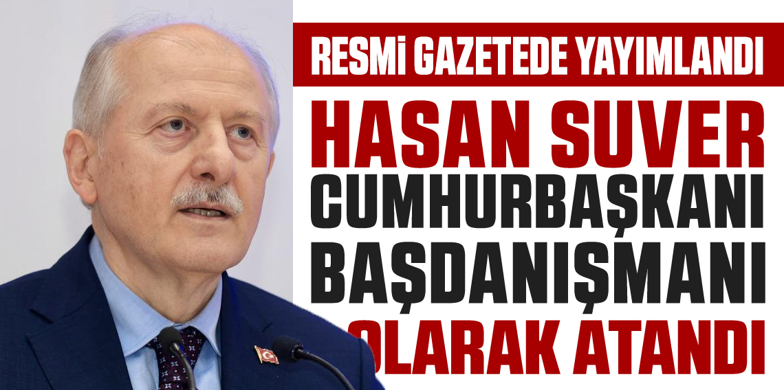 Hasan Suver, Cumhurbaşkanı Başdanışmanlığına atandı