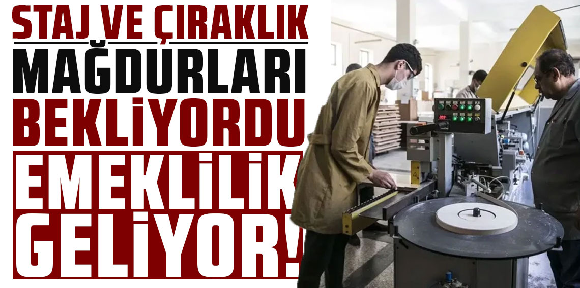 Staj ve çıraklık mağdurları merakla bekleniyordu! Emeklilik geliyor!