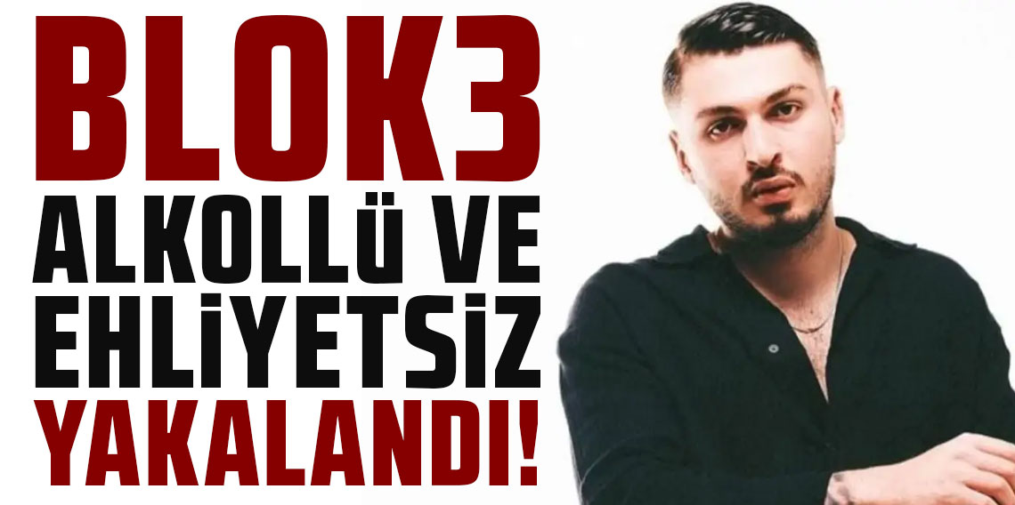 Blok3 alkollü ve ehliyetsiz yakalandı! Ceza yağdı