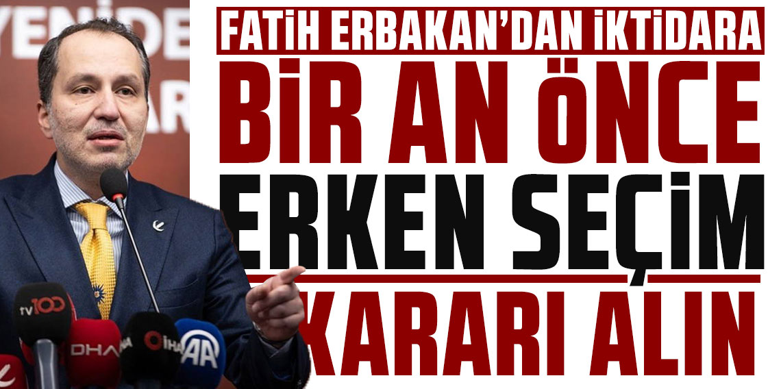 Fatih Erbakan'dan iktidara: Bir an önce erken seçim kararı alın