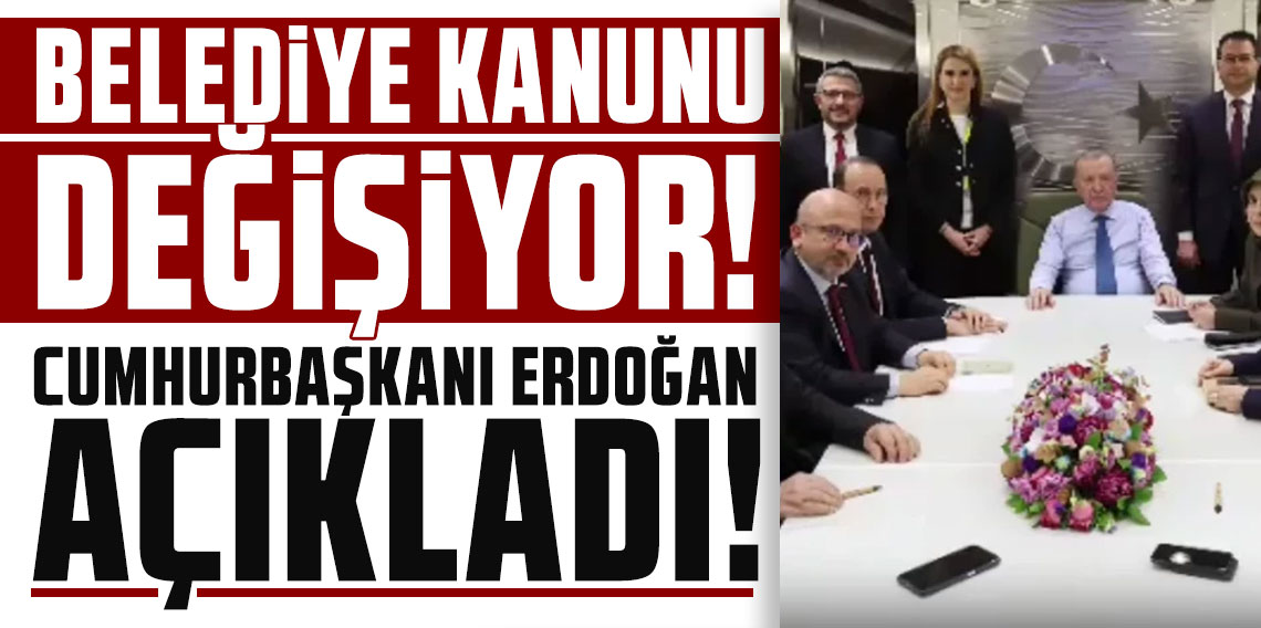 Cumhurbaşkanı Erdoğan açıkladı, belediye kanunu değişiyor