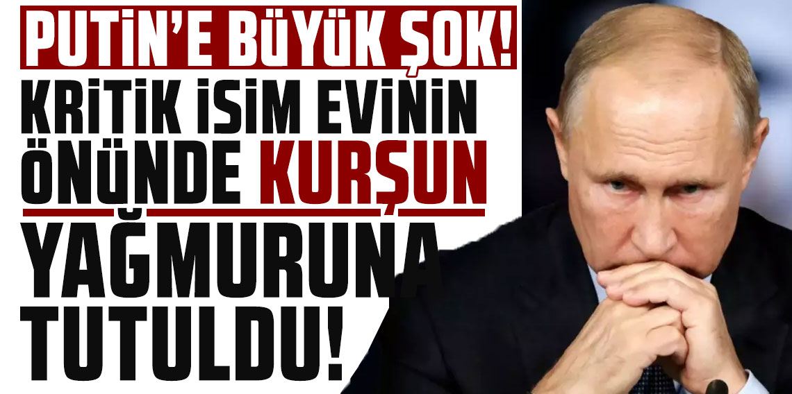 Putin'e büyük şok! Kritik isim evinin önünde kurşun yağmuruna tutuldu