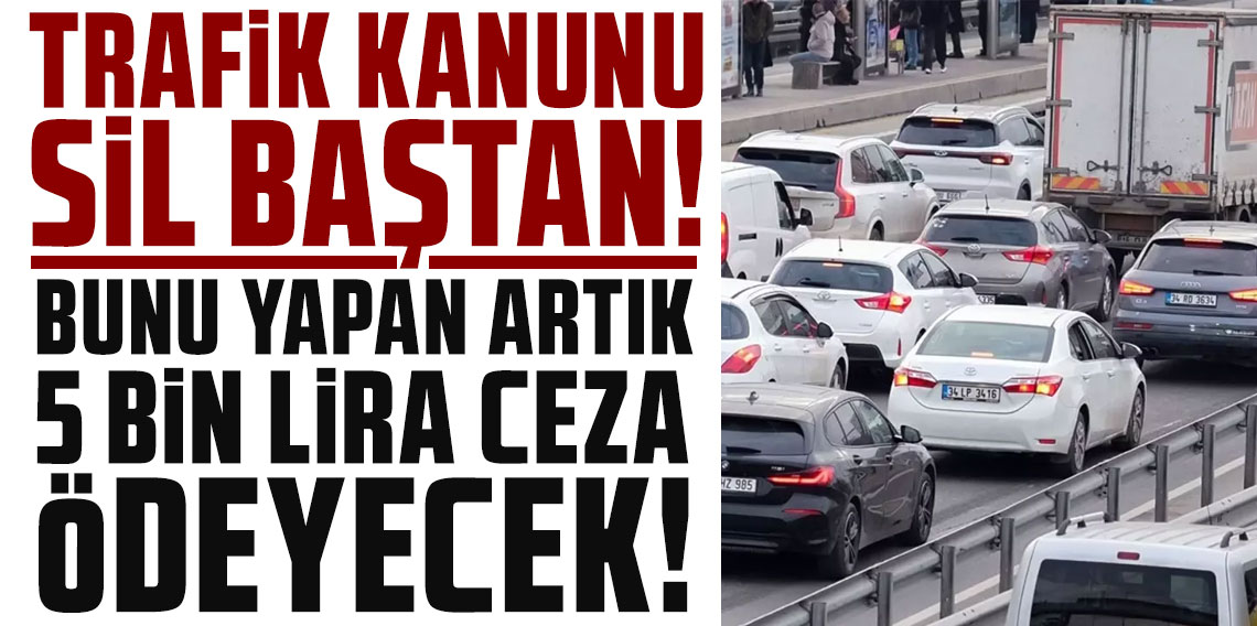 Trafik kanunu sil baştan: Bunu yapan artık 5 bin lira ceza ödeyecek
