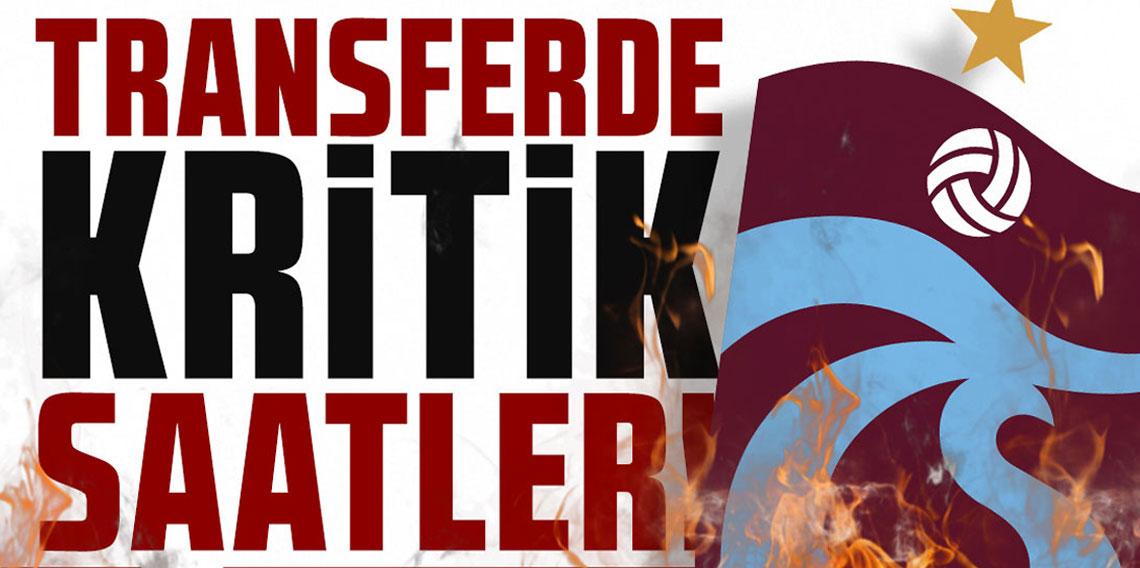 Trabzonspor için transferde kritik saatler