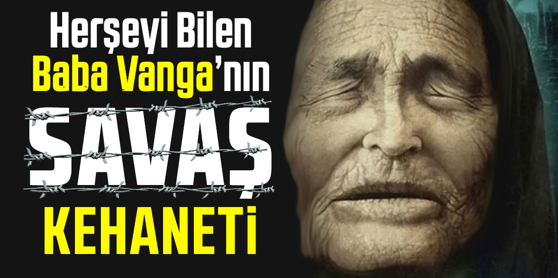 Baba Vanga’nın 3 Dünya Savaşı Kehaneti! 