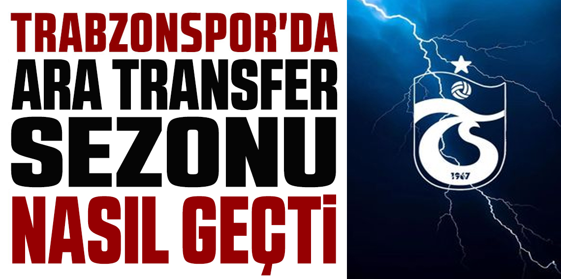 Trabzonspor'da Ara Transfer Dönemi Nasıl Geçti?