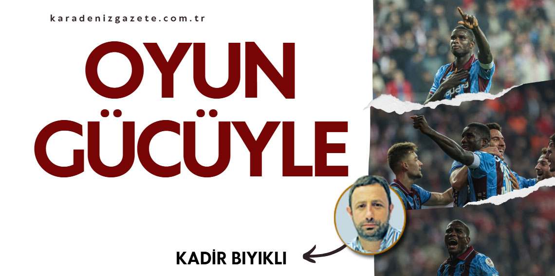 Kadir Bıyıklı ; Oyun Gücüyle