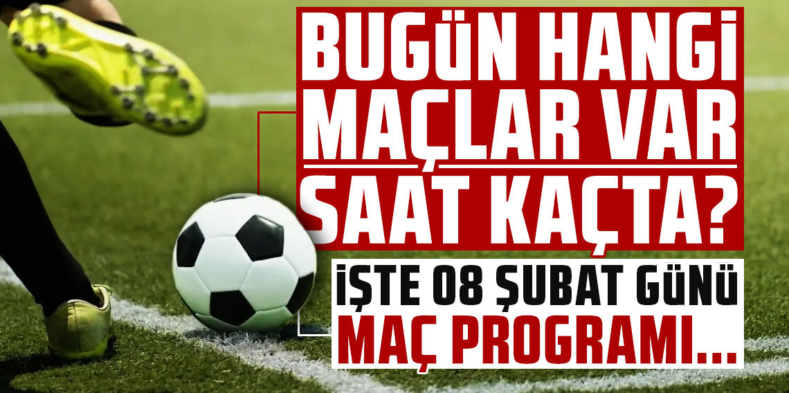 Bugün hangi maçlar var, saat kaçta, hangi kanalda?