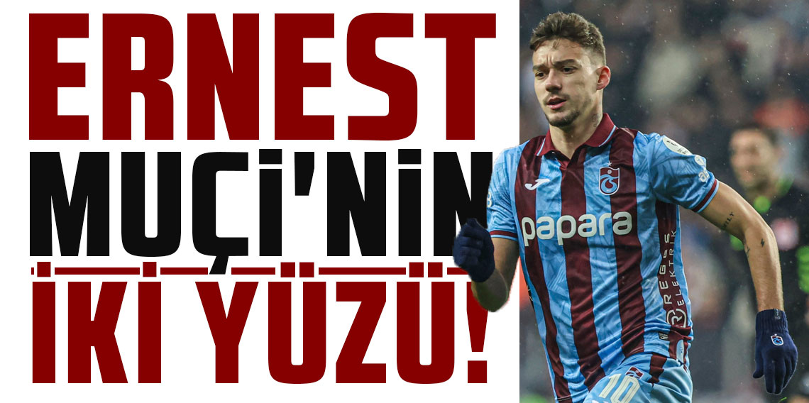 ERNEST MUÇİ'NİN İKİ YÜZÜ!