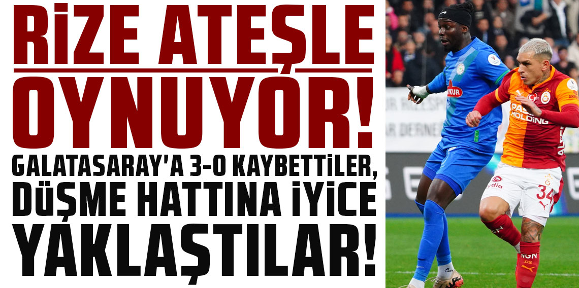 RİZE ATEŞLE OYNUYOR! GALATASARAY'A 3-0 KAYBETTİLER, DÜŞME HATTINA İYİCE YAKLAŞTILAR!