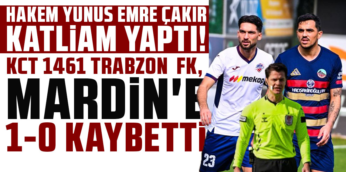 HAKEM YUNUS EMRE ÇAKIR KATLİAM YAPTI! KCT 1461 TRABZON FK, MARDİN'E 1-0 KAYBETTİ