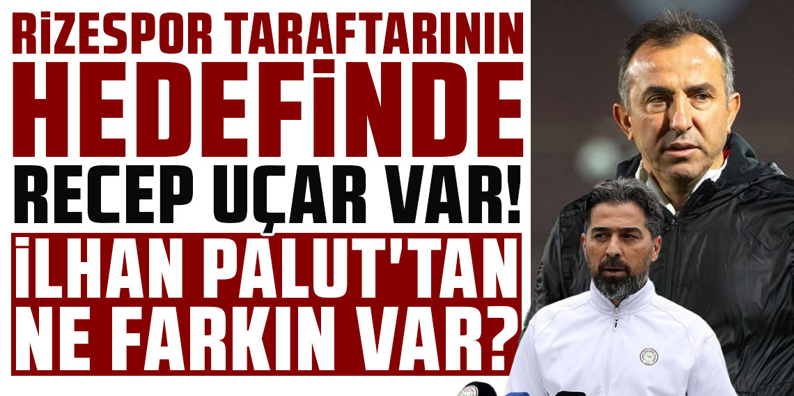 RİZESPOR TARAFTARININ HEDEFİNDE RECEP UÇAR VAR! İLHAN PALUT'TAN NE FARKIN VAR?