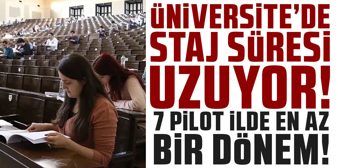 Üniversitede staj süresi uzuyor: 7 pilot ilde süre en az bir döneme çıkarılacak