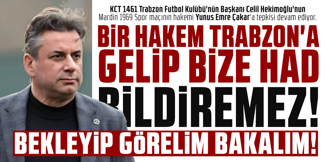 BİR HAKEM TRABZON'A GELİP BİZE HAD BİLDİREMEZ! BEKLEYİP GÖRELİM BAKALIM!