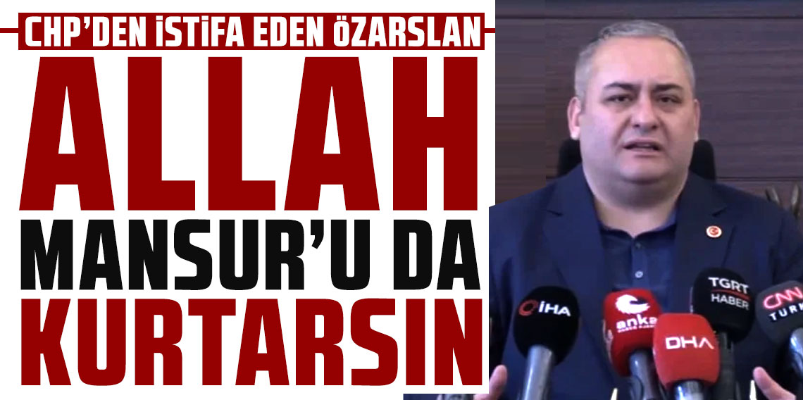 CHP'den istifa eden Mesut Özarslan: Allah Mansur Yavaş'ı da kurtarsın