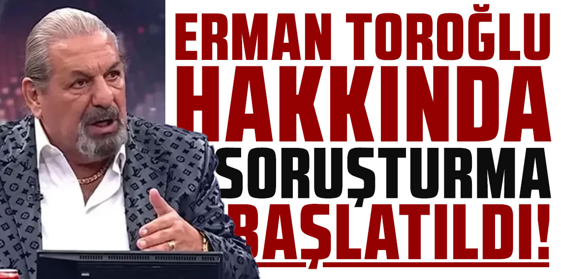 Erman Toroğlu hakkında soruşturma başlatıldı