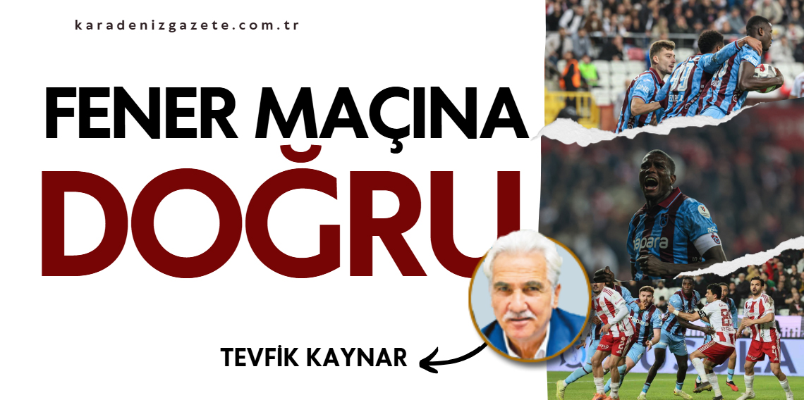 Tevfik Kaynar: Fener Maçına Doğru