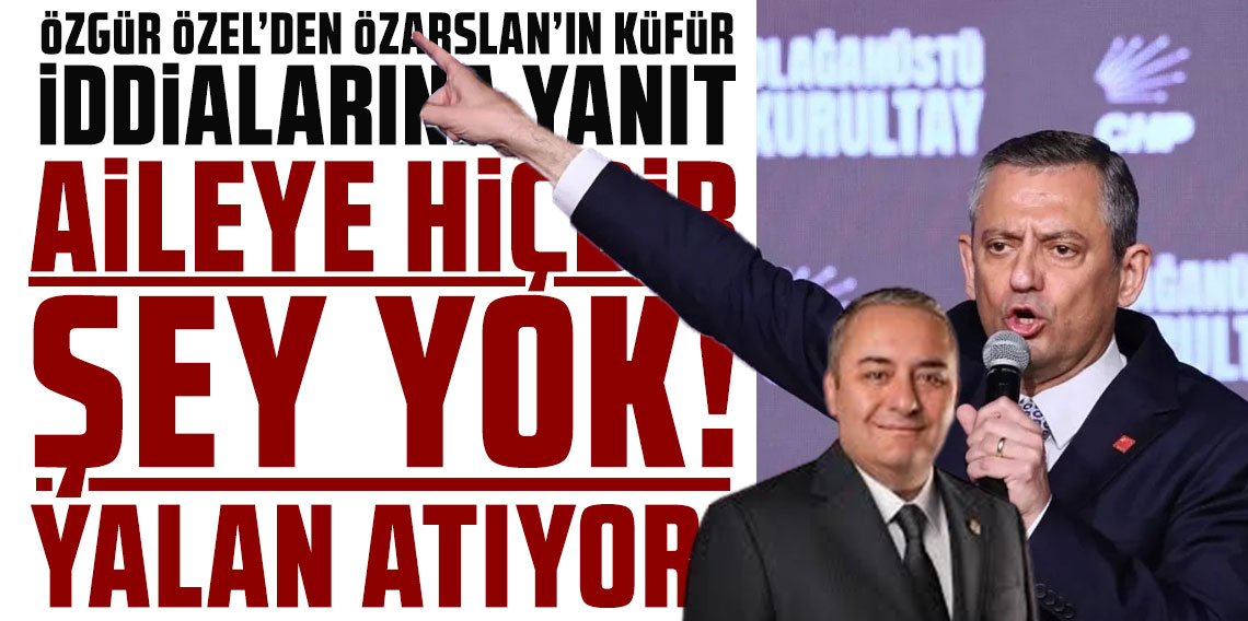 Özgür Özel’den Özarslan’ın küfür iddialarına yanıt