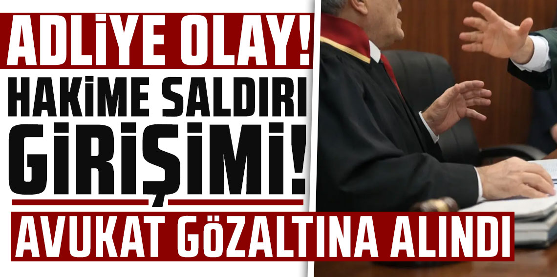 Avukat da bunu yaparsa! Hakime saldırdı hemen gözaltına alındı