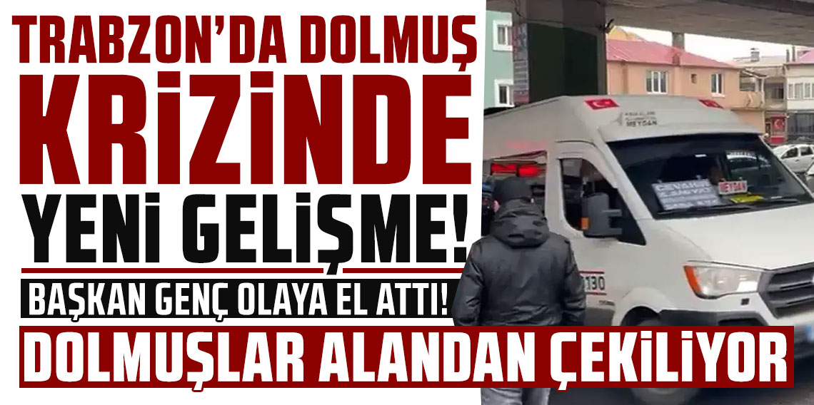 Trabzon’da dolmuş krizinde yeni gelişme: Başkan Genç olaya el attı