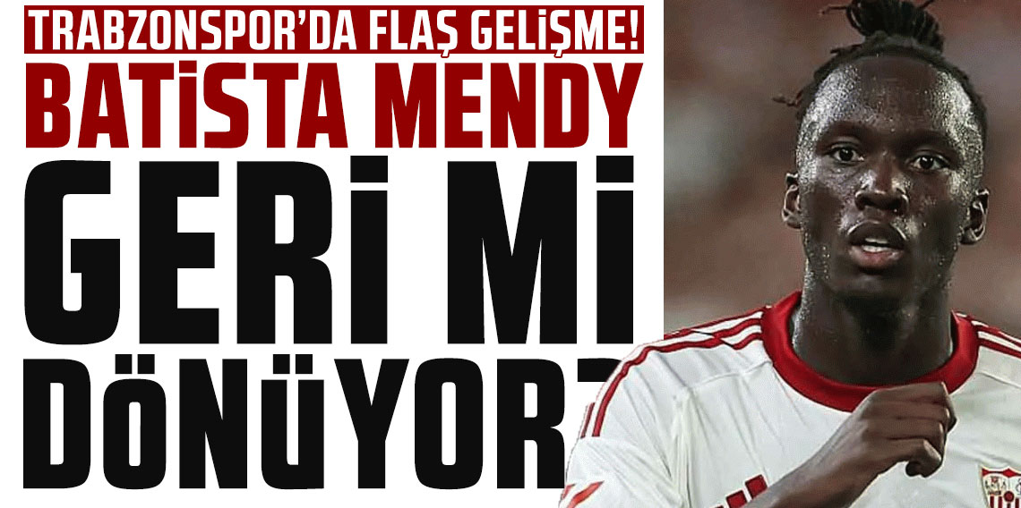 TRABZONSPOR'DA FLAŞ BATİSTA MENDY GELİŞMESİ! GERİ Mİ DÖNÜYOR?
