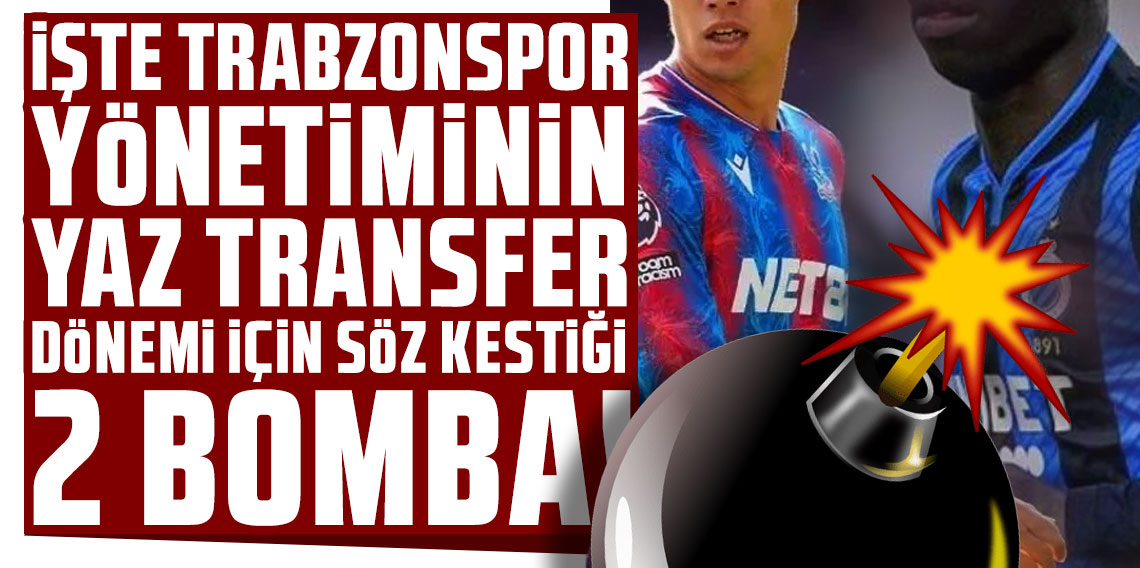 İŞTE TRABZONSPOR YÖNETİMİNİN YAZ TRANSFER DÖNEMİ İÇİN SÖZ KESTİĞİ 2 BOMBA!