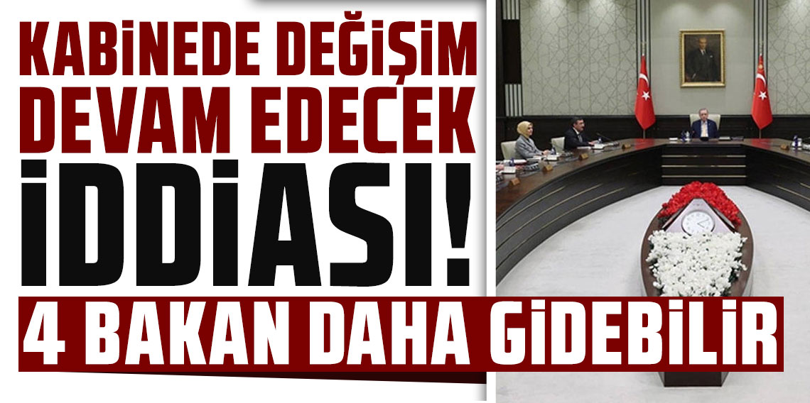 Kabinede değişim devam edecek iddiası: 4 bakan daha gidebilir