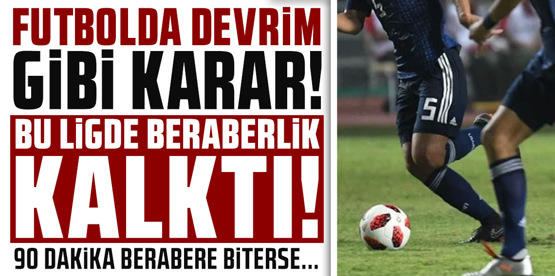 Futbolda devrim gibi karar! Bu ligde beraberlik kalktı