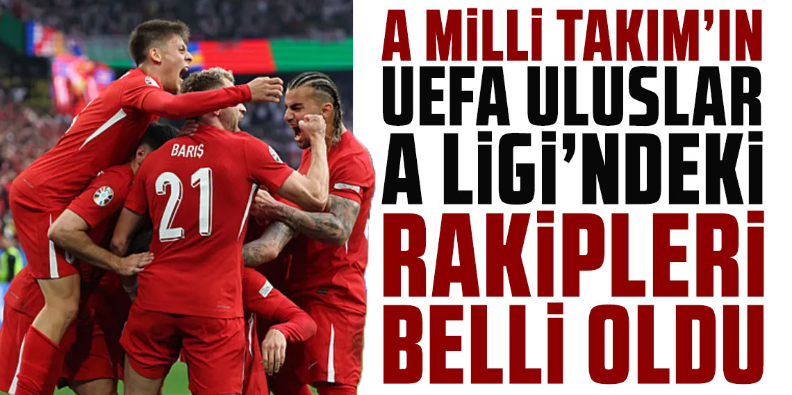 A Milli Takım'ın UEFA Uluslar A Ligi'ndeki rakipleri belli oldu