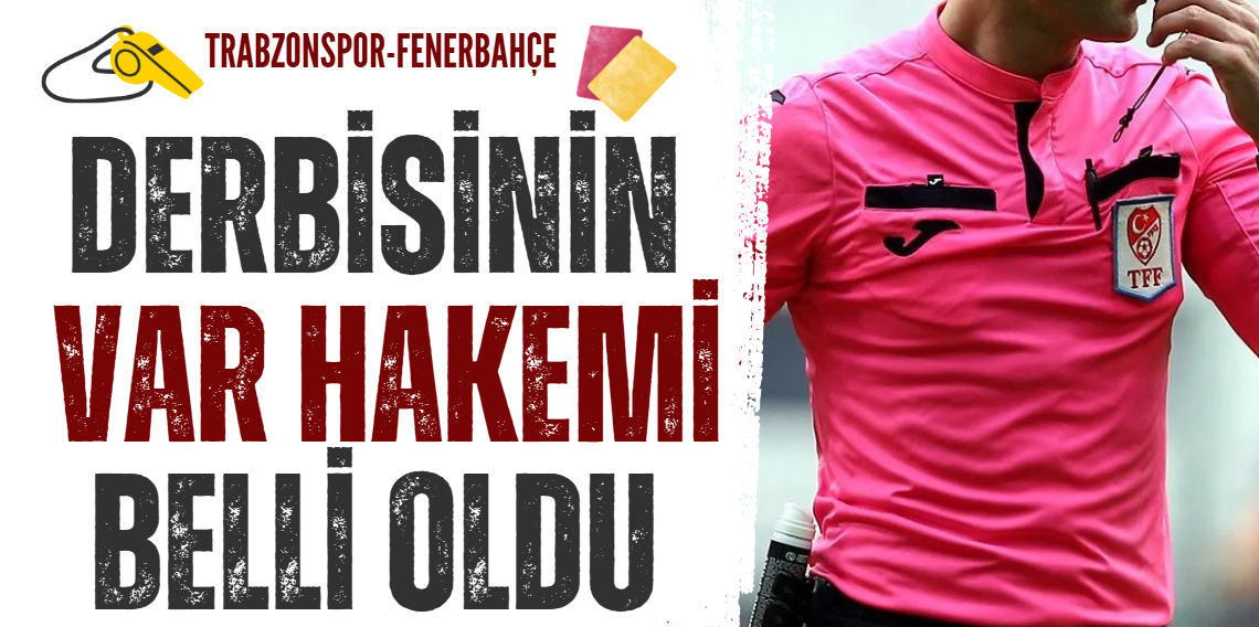 Trabzonspor – Fenerbahçe Derbisinin VAR Hakemi Belli Oldu! MHK Açıkladı