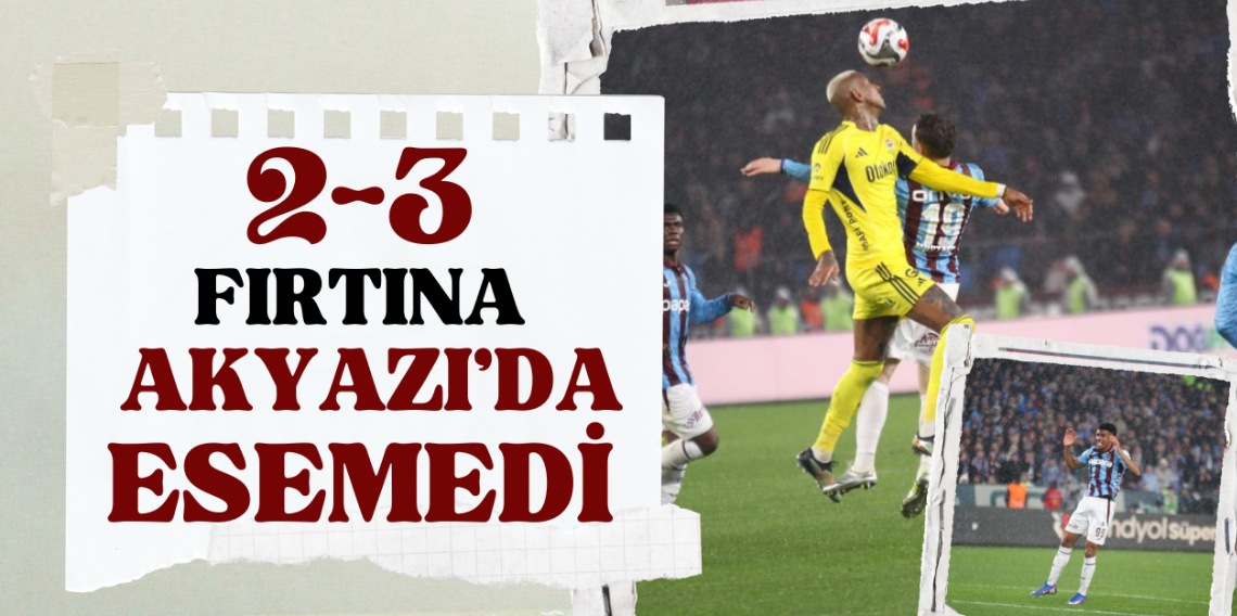 Fırtına Akyazı'da esemedi! Fener kazandı gitti