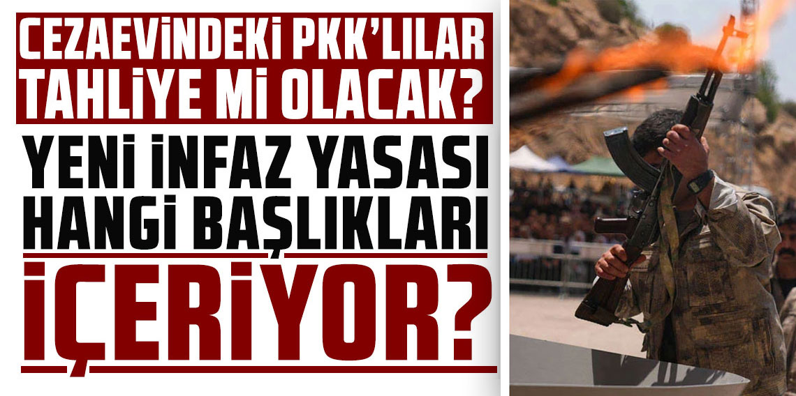Yeni infaz yasası hangi başlıkları içeriyor? Cezaevindeki PKK'lılar tahliye mi olacak?