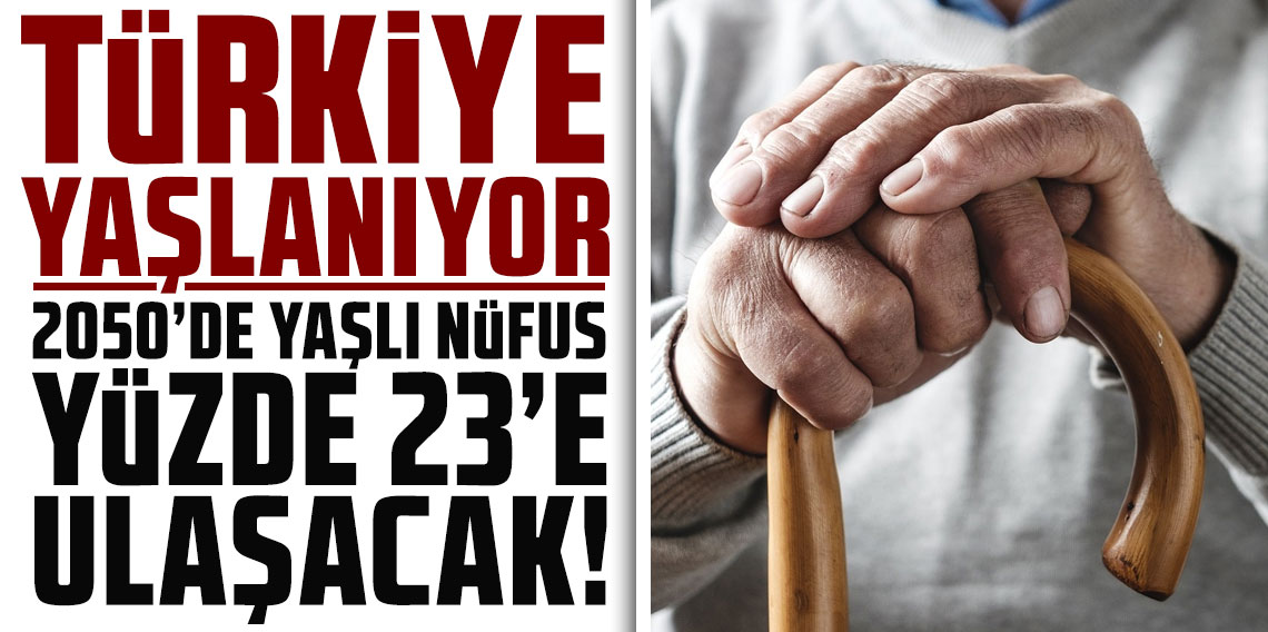Türkiye yaşlanıyor: 2050'de yaşlı nüfus yüzde 23'e ulaşacak