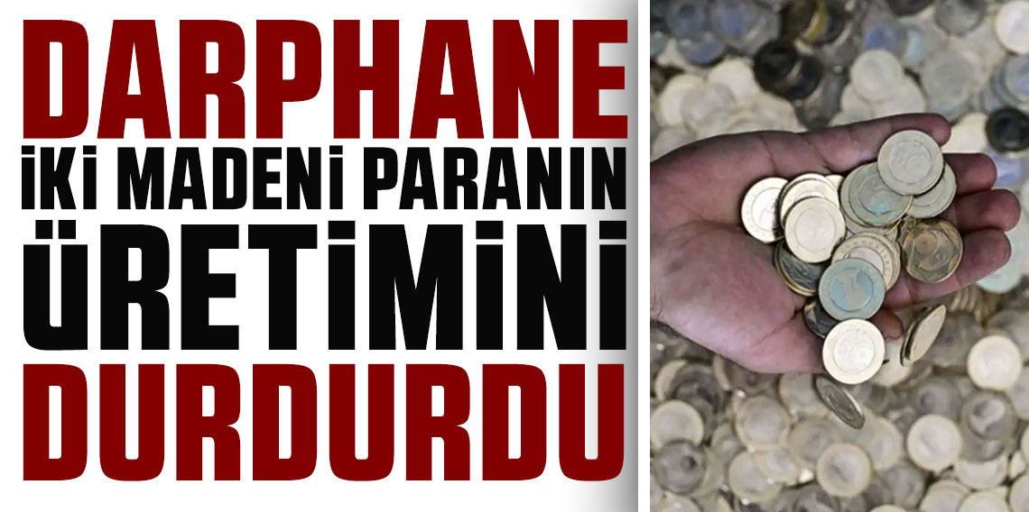 Darphane iki madeni paranın üretimini durdurdu