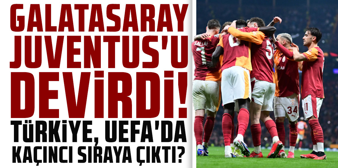 GALATASARAY JUVENTUS'U DEVİRDİ! TÜRKİYE, UEFA'DA KAÇINCI SIRAYA ÇIKTI?