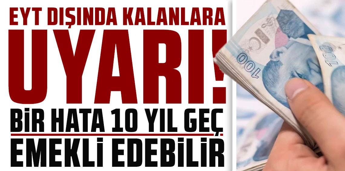 EYT dışında kalanlara uyarı! Bir hata 10 yıl geç emekli edebilir