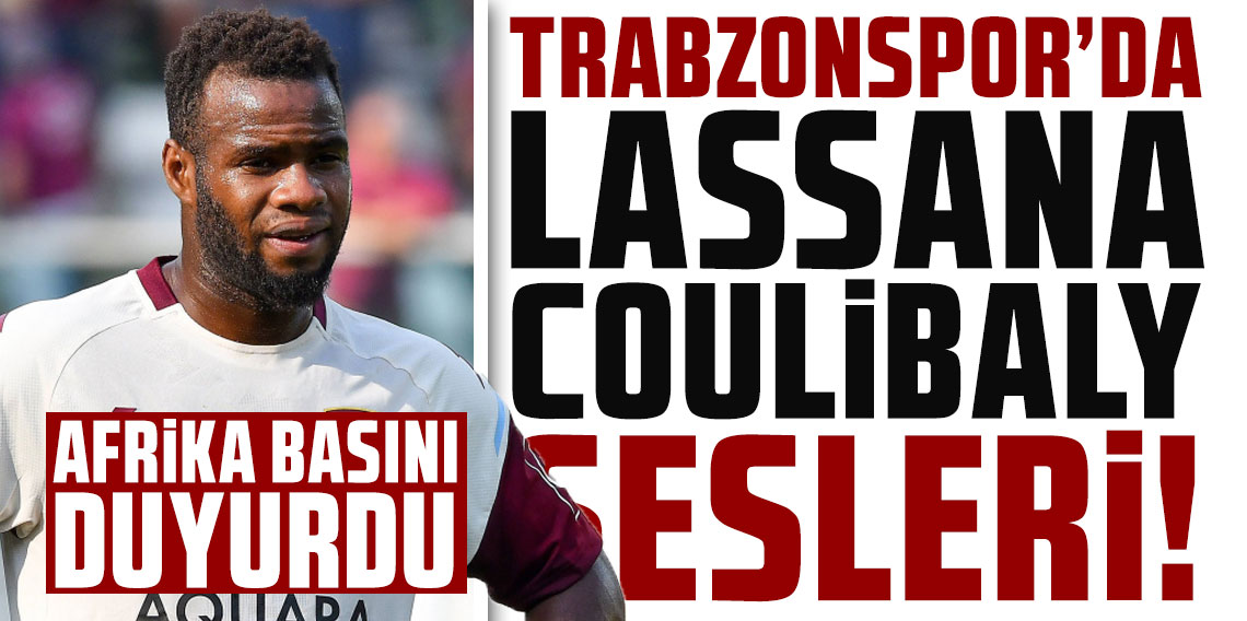 Trabzonspor’da Lassana Coulibaly sesleri! Afrika basını duyurdu